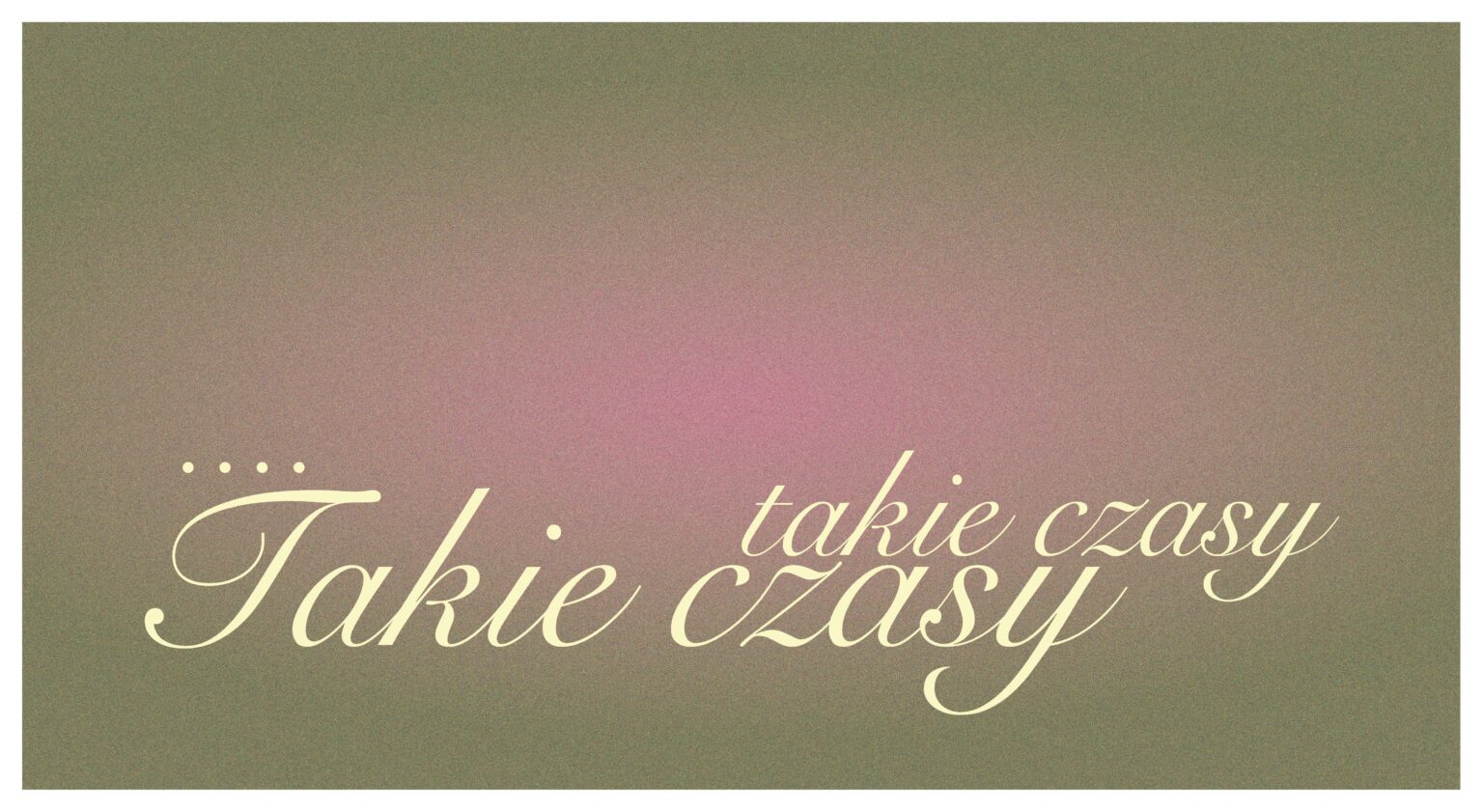 grafika z odcieniem różu po środku z dwukrotnie powtórzonym napisem "takie czasy"